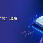 跨境智享汇 | 创“芯”引擎，半导体出海浪潮席卷全球